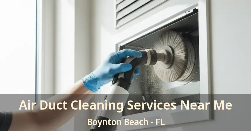 Air Duct Cleaning Services Near Me Boynton Beach - FL
