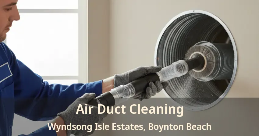 Air Duct Cleaning Wyndsong Isle Estates, Boynton Beach - FL Air Duct Cleaning Wyndsong Isle Estates, Boynton Beach - FL