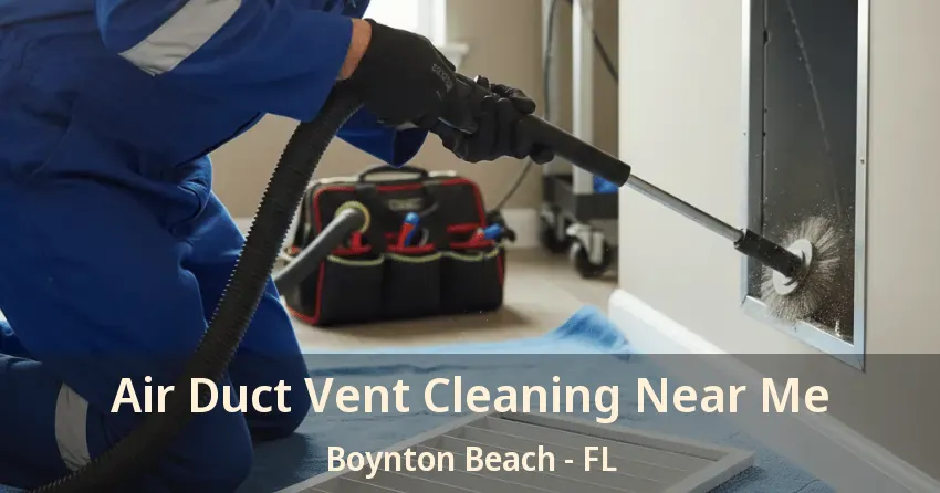 Air Duct Vent Cleaning Near Me Boynton Beach - FL