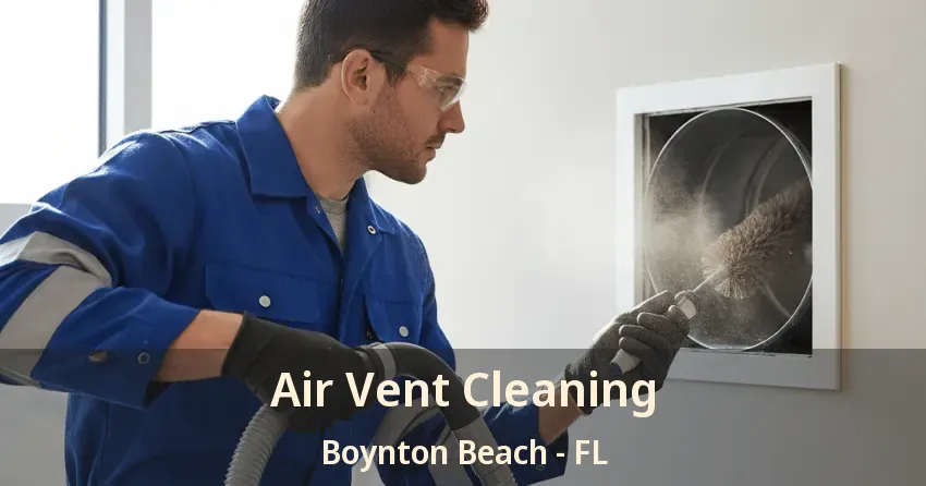Air Vent Cleaning Boynton Beach - FL
