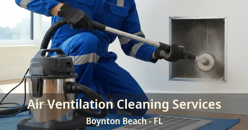 Air Ventilation Cleaning Services Boynton Beach - FL