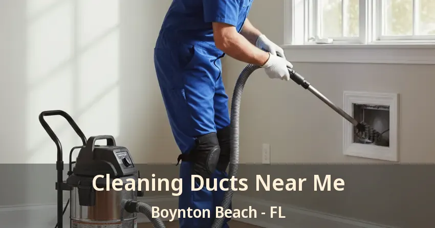 Cleaning Ducts Near Me Boynton Beach - FL
