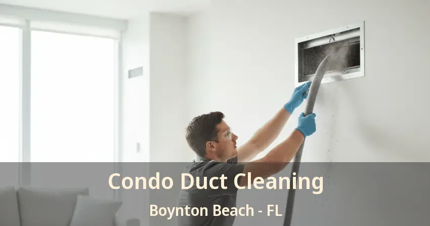 Condo Duct Cleaning Boynton Beach - FL