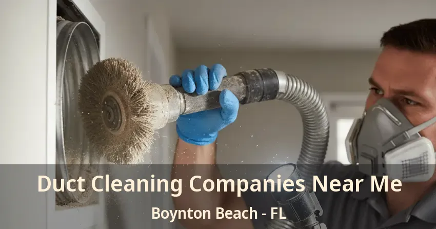 Duct Cleaning Companies Near Me Boynton Beach - FL