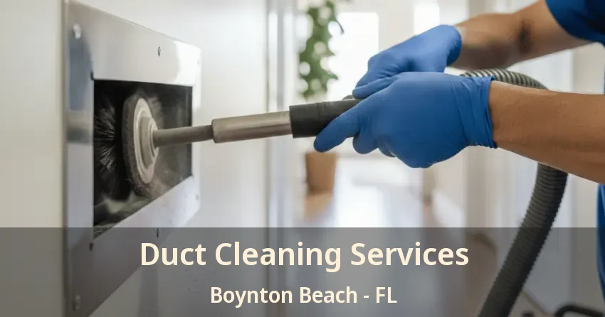Duct Cleaning Services Boynton Beach - FL Duct Cleaning Services Boynton Beach - FL