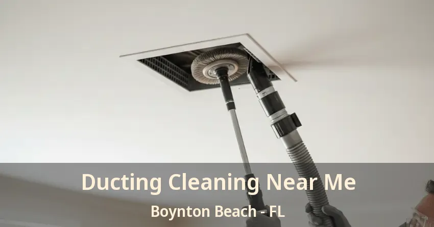 Ducting Cleaning Near Me Boynton Beach - FL Ducting Cleaning Near Me Boynton Beach - FL