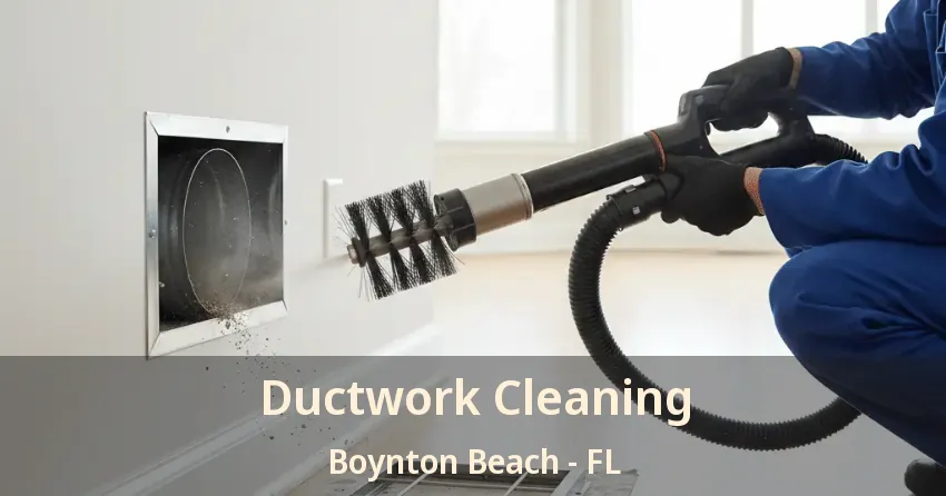 Ductwork Cleaning Boynton Beach - FL
