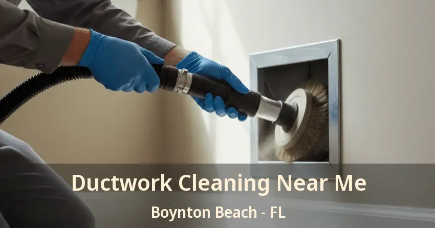 Ductwork Cleaning Near Me Boynton Beach - FL