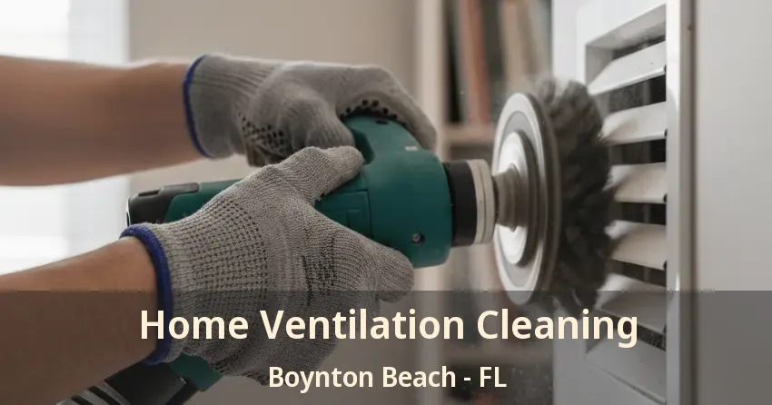 Home Ventilation Cleaning Boynton Beach - FL