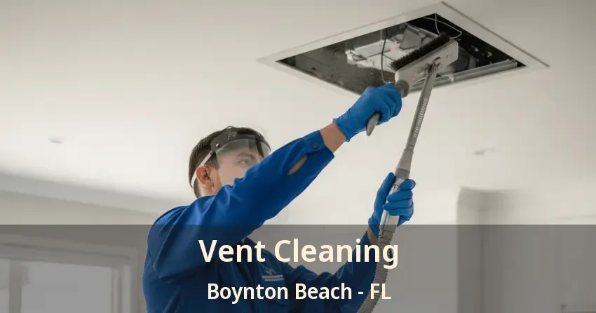 Vent Cleaning Boynton Beach - FL Vent Cleaning Boynton Beach - FL