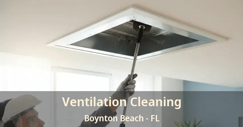 Ventilation Cleaning Boynton Beach - FL